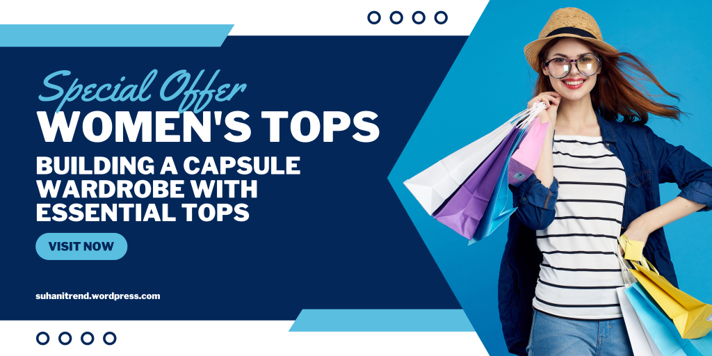 Versatile Basics: Building a Capsule Wardrobe with Essential Tops