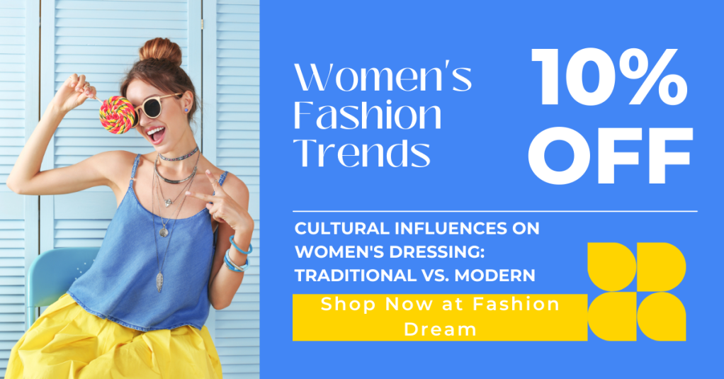 Cultural Influences on Women’s Dressing: Traditional vs. Modern